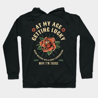 At My Age Getting Lucky Means Walking Into A Room & Remembering Why I'm There Hoodie